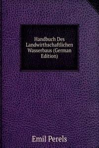 Handbuch Des Landwirthschaftlichen Wasserbaus