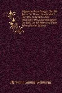 Allgemeine Betrachtungen Uber Die Triebe Der Thiere: Hauptsachlich Uber Ihre Kunsttriebe. Zum Erkenntniss Des Zusammenhanges Der Welt, Des Schopfers Und Unser Selbst (German Edition)