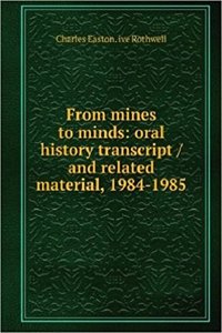 From mines to minds: oral history transcript / and related material, 1984-1985