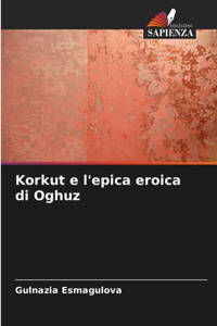 Korkut e l'epica eroica di Oghuz