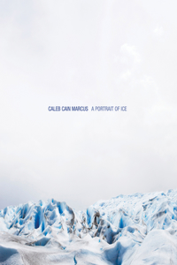 Caleb Cain Marcus: A Portrait of Ice