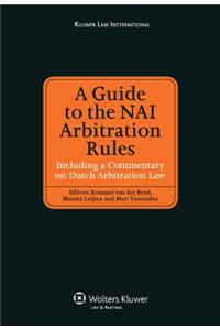 Guide to the NAI Arbitration Rules Including a Commentary on Dutch Arbitration Law