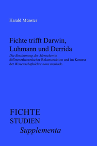 Fichte Trifft Darwin, Luhmann Und Derrida: Die Bestimmung Des Menschen in Differenztheoretischer Rekonstruktion Und Im Kontext Der Wissenschaftslehre