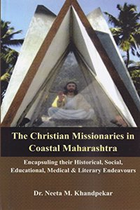 The Christian Missionaries in Coastal Maharashtra : Encapsuling their Historical, Social, Educational, Medical and Literary Endeavours