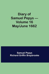Diary of Samuel Pepys - Volume 16