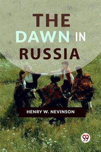 The Dawn In Russia Henry W. Nevinson