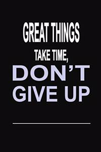Great Things Take Time, Don't Give Up