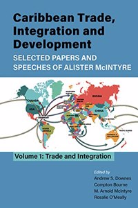 Caribbean Trade, Integration and Development - Selected Papers and Speeches of Alister McIntyre (Vol. 1)