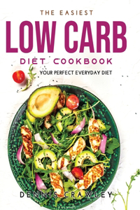 The Easiest Low Carb Diet Cookbook: Your Perfect Everyday Diet