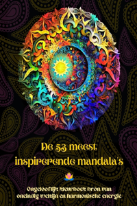 De 53 meest inspirerende mandala's - Ongelooflijk kleurboek bron van oneindig welzijn en harmonische energie