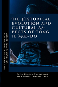 Historical Evolution and Cultural Aspects of Tong Il Moo-Do