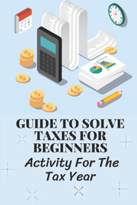 Guide To Solve Taxes For Beginners