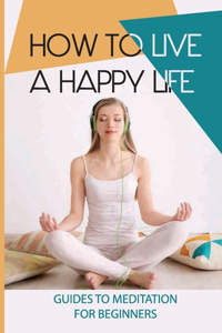 How To Live A Happy Life
