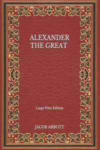 Alexander the Great - Large Print Edition