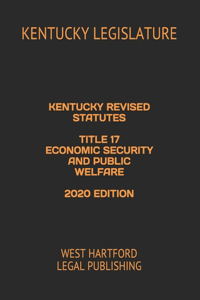 Kentucky Revised Statutes Title 17 Economic Security and Public Welfare 2020 Edition