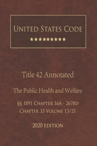 United States Code Annotated Title 42 The Public Health and Welfare 2020 Edition §§1891 Chapter 16A - 2678d Chapter 33 Volume 13/21