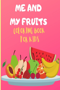 Me And My Fruits Coloring Book For Kids: Funny Copy Colour Books with Fruits (Preschool Coloring Books),