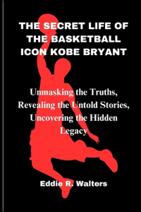 Secret Life of the Basketball Icon Kobe Bryant
