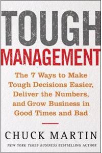Tough Management: The 7 Winning Ways to Make Tough Decisions Easier, Deliver the Numbers, and Grow the Business in Good Times and Bad
