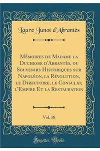 Mï¿½moires de Madame La Duchesse d'Abrantï¿½s, Ou Souvenirs Historiques Sur Napolï¿½on, La Rï¿½volution, Le Directoire, Le Consulat, l'Empire Et La Restauration, Vol. 18 (Classic Reprint)