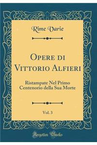 Opere di Vittorio Alfieri, Vol. 3: Ristampate Nel Primo Centenorio della Sua Morte (Classic Reprint)