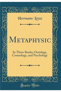 Metaphysic: In Three Books; Ontology, Cosmology, and Psychology (Classic Reprint)