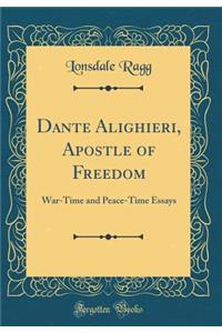 Dante Alighieri, Apostle of Freedom: War-Time and Peace-Time Essays (Classic Reprint)