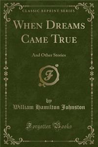 When Dreams Came True: And Other Stories (Classic Reprint)