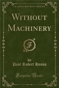 Without Machinery (Classic Reprint)