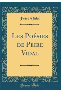 Les Poésies de Peire Vidal (Classic Reprint)