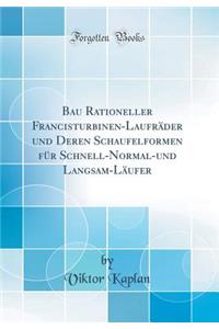 Bau Rationeller Francisturbinen-Laufrader Und Deren Schaufelformen Fur Schnell-Normal-Und Langsam-Laufer (Classic Reprint)