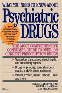 What You Need to Know about Psychiatric Drugs: The Most Comprehensive Consumer Guide to Over 100 Current Prescription Drugs