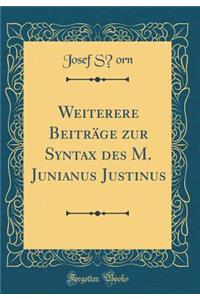 Weiterere Beiträge zur Syntax des M. Junianus Justinus (Classic Reprint)