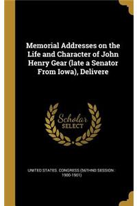 Memorial Addresses on the Life and Character of John Henry Gear (late a Senator From Iowa), Delivere