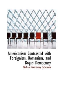 Americanism Contrasted with Foreignism, Romanism, and Bogus Democracy