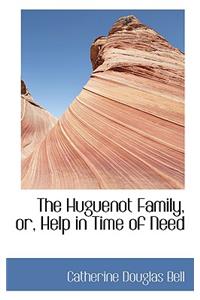 The Huguenot Family, Or, Help in Time of Need