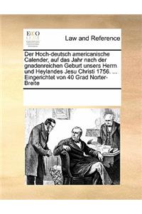 Der Hoch-Deutsch Americanische Calender, Auf Das Jahr Nach Der Gnadenreichen Geburt Unsers Herrn Und Heylandes Jesu Christi 1756. ... Eingerichtet Von 40 Grad Norter-Breite