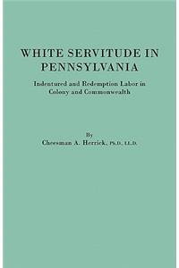 White Servitude in Pennsylvania. Indentured and Redemption Labor in Colony and Commonwealth