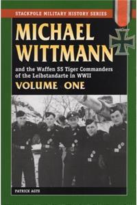 Michael Wittmann & the Waffen Ss Tiger Commanders of the Leibstandarte in WWII