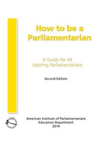 How to Be a Parliamentarian: A Guide for all Aspiring Parliamentarians