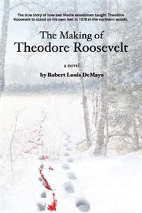 Making of Theodore Roosevelt: How two Maine woodsmen taught young Theodore Roosevelt to survive in the beautiful but unforgiving forests of the Northeast.