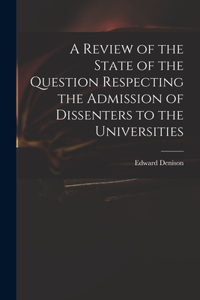 Review of the State of the Question Respecting the Admission of Dissenters to the Universities