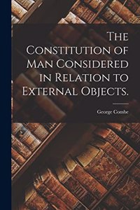 The Constitution of Man Considered in Relation to External Objects.