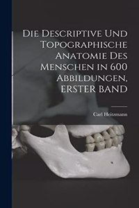 Die Descriptive Und Topographische Anatomie Des Menschen in 600 Abbildungen, ERSTER BAND