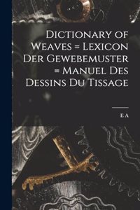 Dictionary of Weaves = Lexicon der Gewebemuster = Manuel des Dessins du Tissage