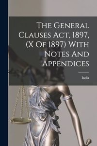 General Clauses Act, 1897, (x Of 1897) With Notes And Appendices