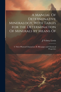 Manual Of Determinative Mineralogy, With Tables for the Determination Of Minerals by Means Of