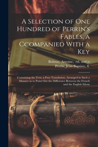 Selection of One Hundred of Perrin's Fables, a Ccompanied With a Key