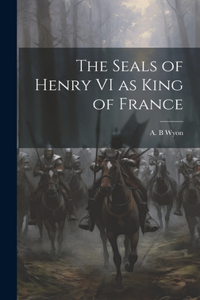 Seals of Henry VI as King of France