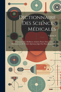 Dictionnaire Des Sciences Médicales: Composé Des Meilleurs Articles Puisés Dans Tout Les Dictionnaires Et Traités Spéciaux Qui Ont Paru Jusqu'à Ce Jour; Volume 4